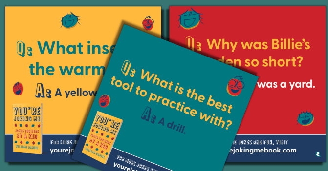 Image showing jokes from You're Joking Me: Jokes for Kids by a Kid. For instance, what insect is the warmest? A yellow jacket. Why was Billie's garden so short? It was a yard. What is the best tool to practice with? A drill.